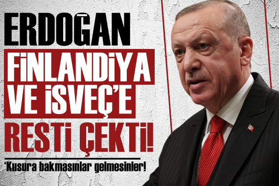 Erdoğan, Finlandiya ve İsveç e rest çekti!